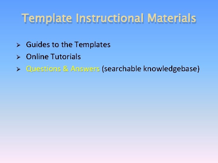 Template Instructional Materials Ø Ø Ø Guides to the Templates Online Tutorials Questions &