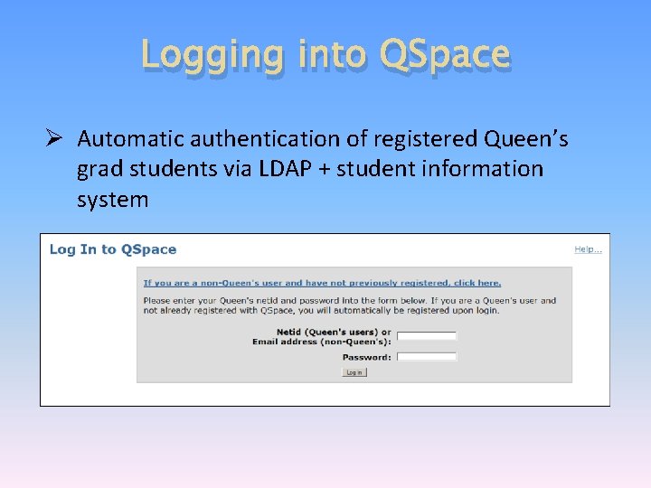 Logging into QSpace Ø Automatic authentication of registered Queen’s grad students via LDAP +
