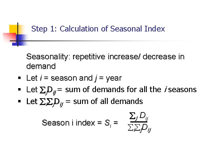 Step 1: Calculation of Seasonal Index § § § Seasonality: repetitive increase/ decrease in