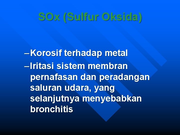 SOx (Sulfur Oksida) – Korosif terhadap metal – Iritasi sistem membran pernafasan dan peradangan