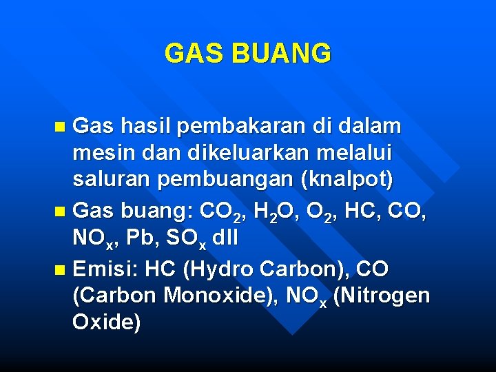 GAS BUANG Gas hasil pembakaran di dalam mesin dan dikeluarkan melalui saluran pembuangan (knalpot)