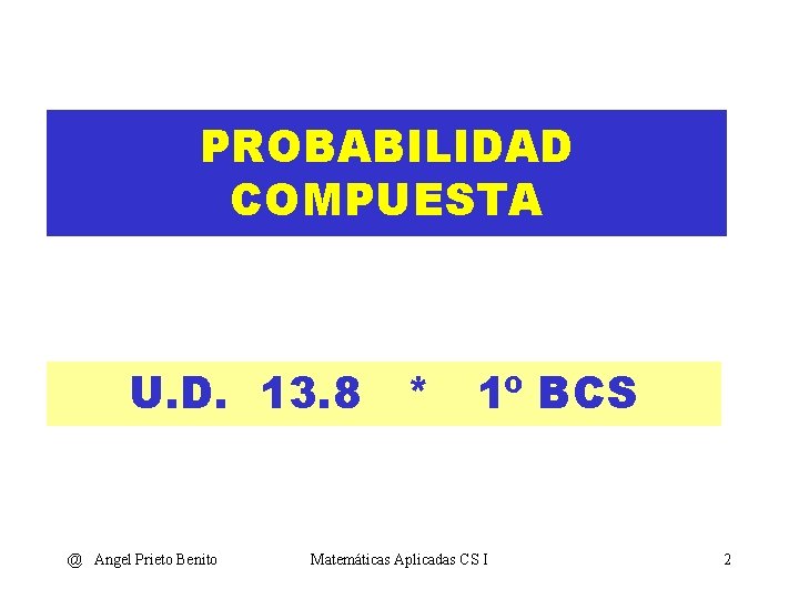PROBABILIDAD COMPUESTA U. D. 13. 8 * 1º BCS @ Angel Prieto Benito Matemáticas