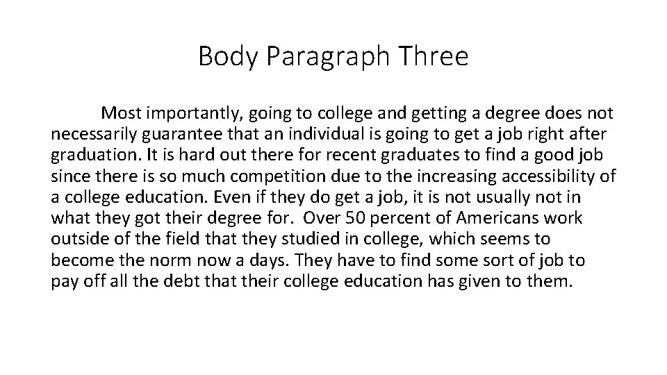 Body Paragraph Three Most importantly, going to college and getting a degree does not