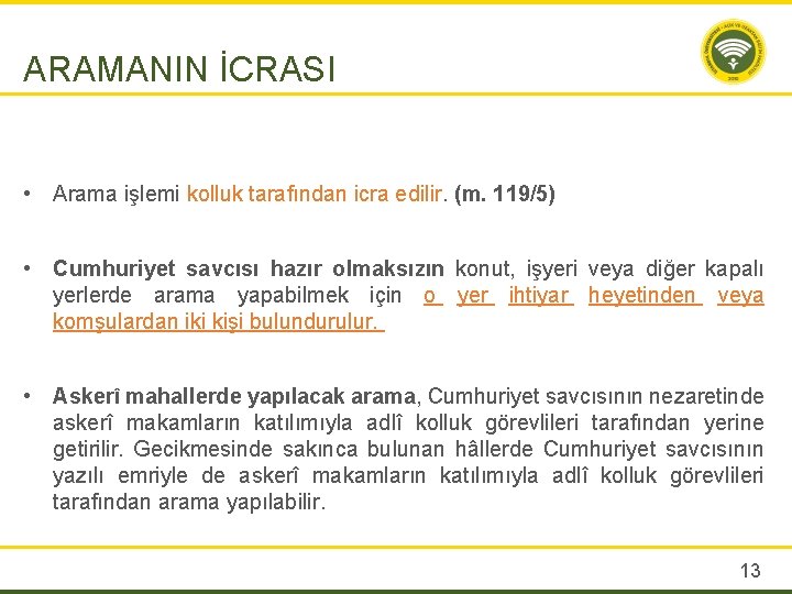 ARAMANIN İCRASI • Arama işlemi kolluk tarafından icra edilir. (m. 119/5) • Cumhuriyet savcısı