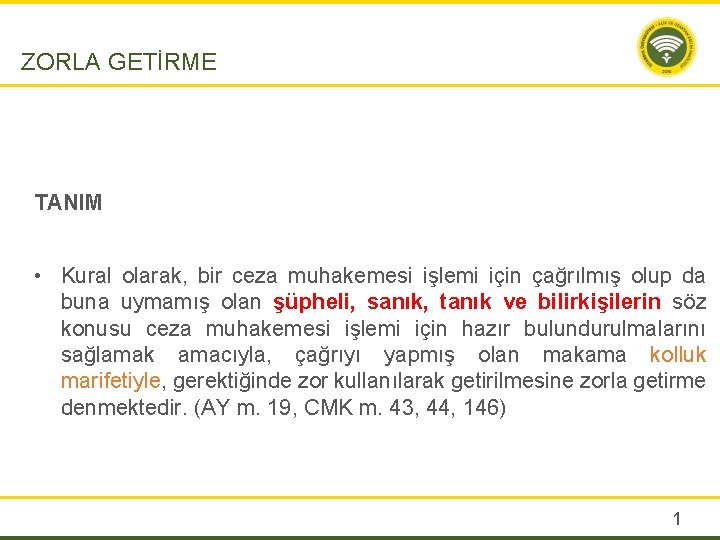 ZORLA GETİRME TANIM • Kural olarak, bir ceza muhakemesi işlemi için çağrılmış olup da