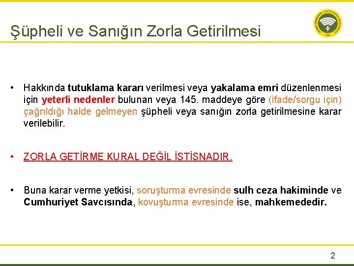 Şüpheli ve Sanığın Zorla Getirilmesi • Hakkında tutuklama kararı verilmesi veya yakalama emri düzenlenmesi