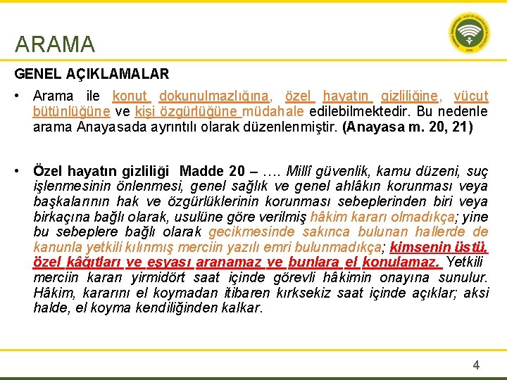 ARAMA GENEL AÇIKLAMALAR • Arama ile konut dokunulmazlığına, özel hayatın gizliliğine, vücut bütünlüğüne ve