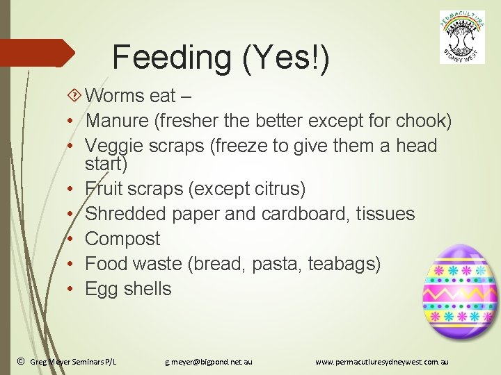 Feeding (Yes!) Worms eat – • Manure (fresher the better except for chook) •
