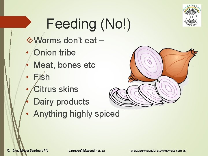 Feeding (No!) Worms don’t eat – • Onion tribe • Meat, bones etc •