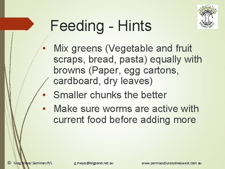 Feeding - Hints • Mix greens (Vegetable and fruit scraps, bread, pasta) equally with