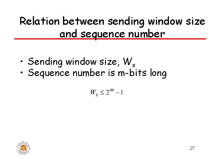 Relation between sending window size and sequence number • Sending window size, Ws •