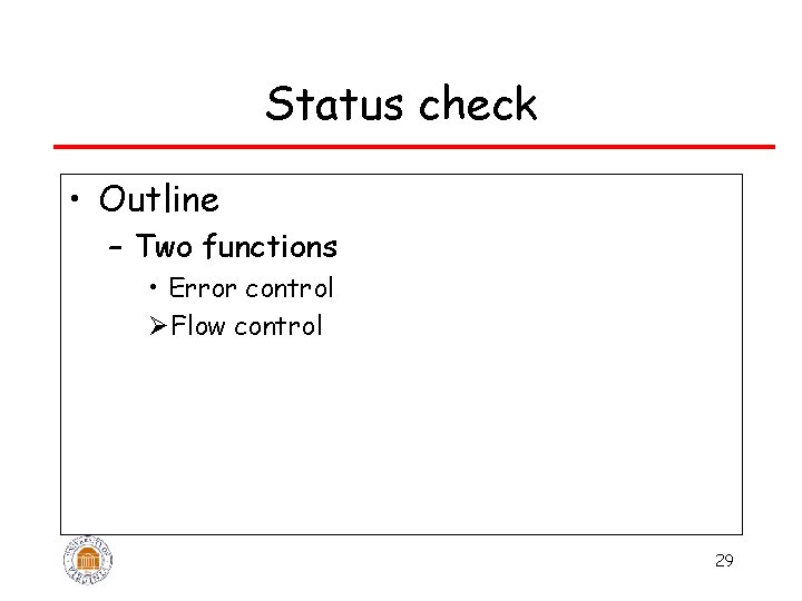 Status check • Outline – Two functions • Error control ØFlow control 29 