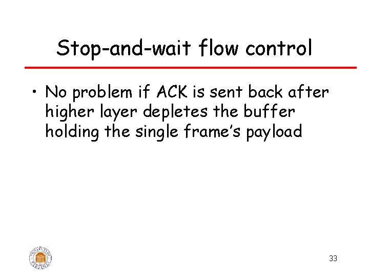 Stop-and-wait flow control • No problem if ACK is sent back after higher layer