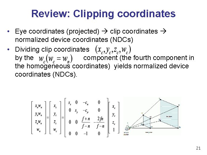 Review: Clipping coordinates • Eye coordinates (projected) clip coordinates normalized device coordinates (NDCs) •