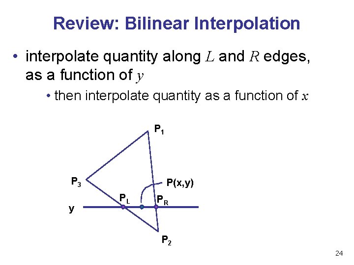 Review: Bilinear Interpolation • interpolate quantity along L and R edges, as a function