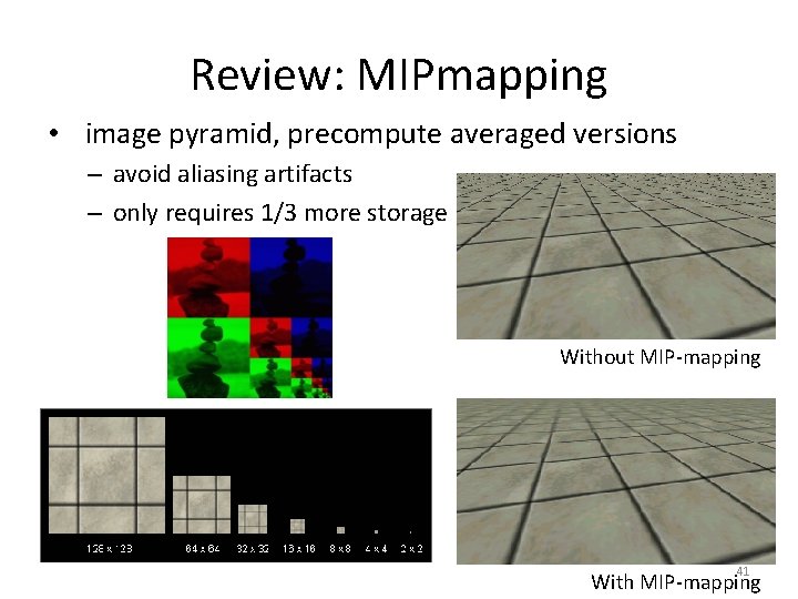 Review: MIPmapping • image pyramid, precompute averaged versions – avoid aliasing artifacts – only