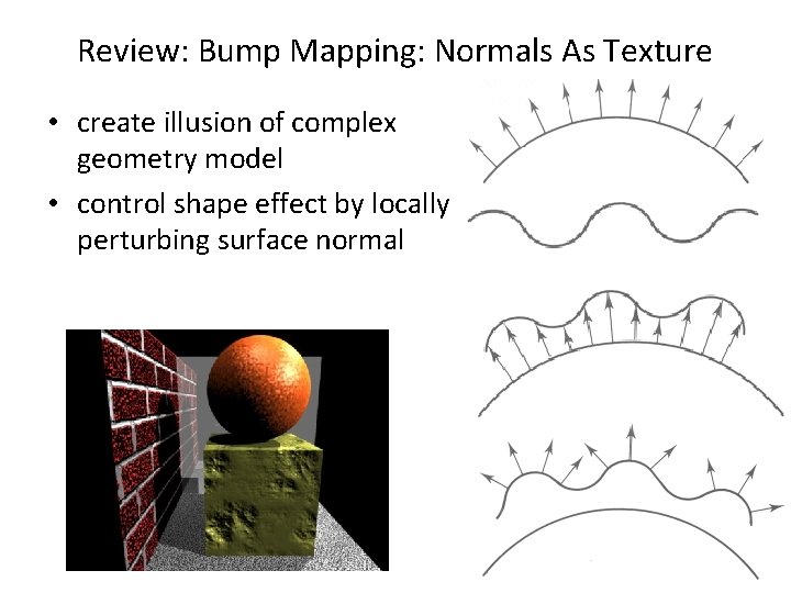 Review: Bump Mapping: Normals As Texture • create illusion of complex geometry model •