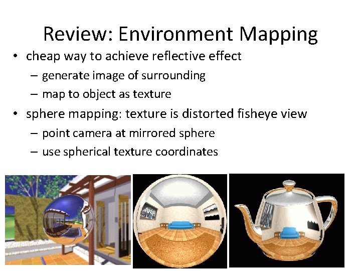 Review: Environment Mapping • cheap way to achieve reflective effect – generate image of