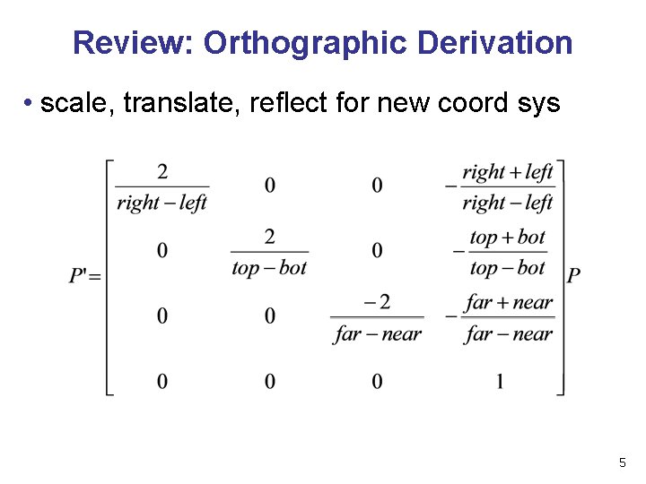 Review: Orthographic Derivation • scale, translate, reflect for new coord sys 5 