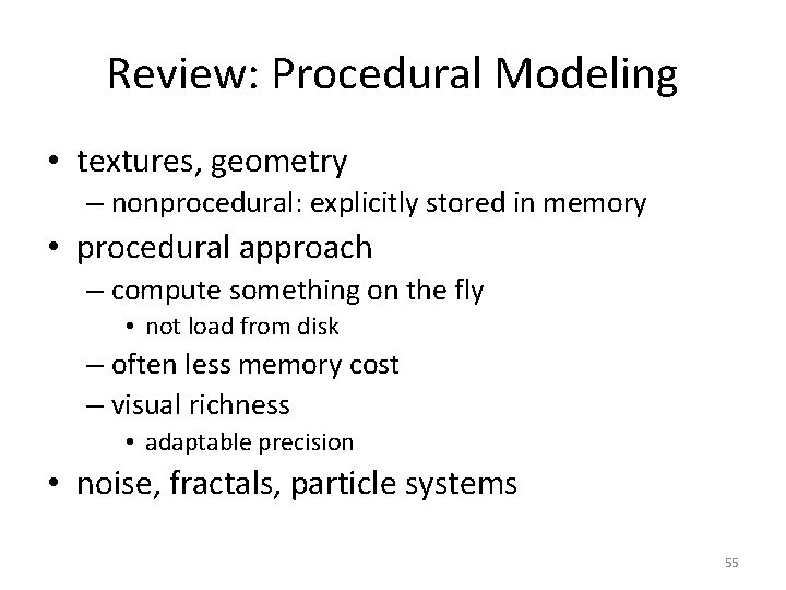 Review: Procedural Modeling • textures, geometry – nonprocedural: explicitly stored in memory • procedural