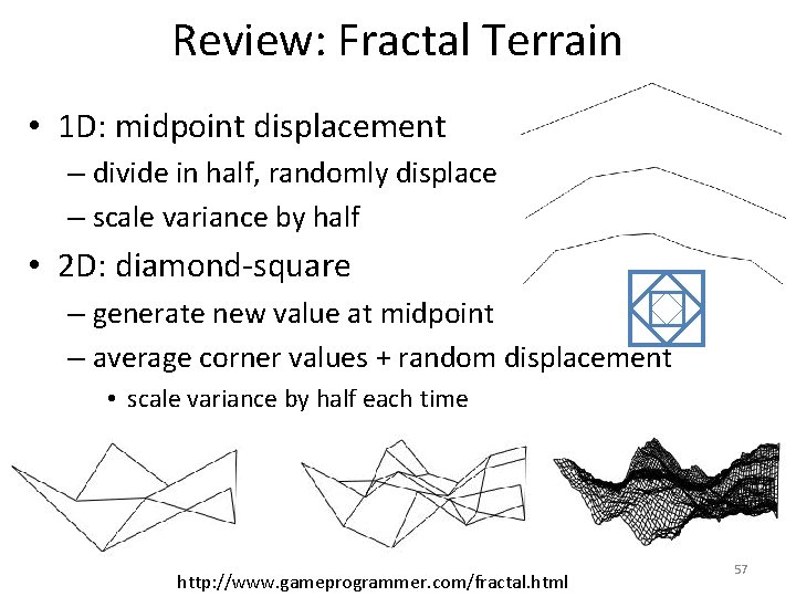 Review: Fractal Terrain • 1 D: midpoint displacement – divide in half, randomly displace