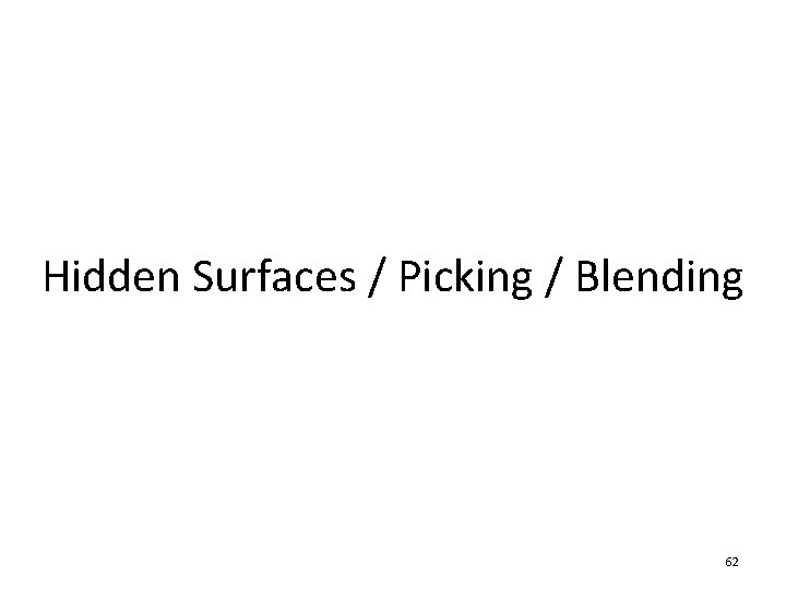 Hidden Surfaces / Picking / Blending 62 