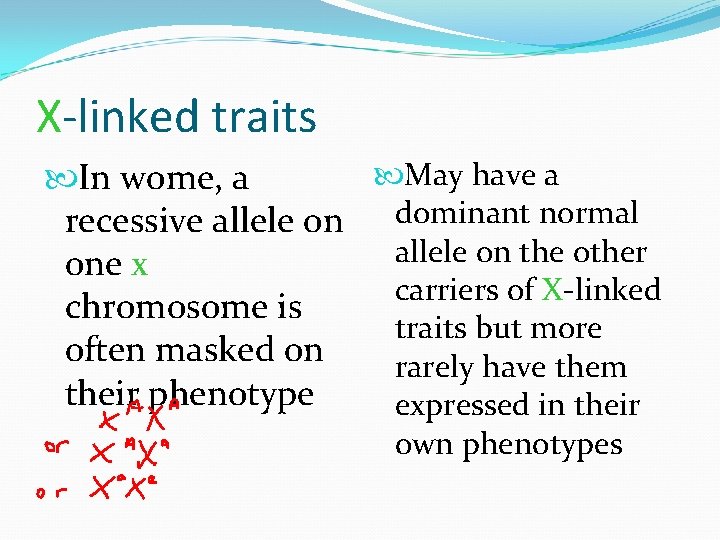 X-linked traits May have a In wome, a recessive allele on dominant normal allele