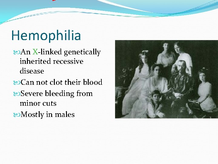 Hemophilia An X-linked genetically inherited recessive disease Can not clot their blood Severe bleeding