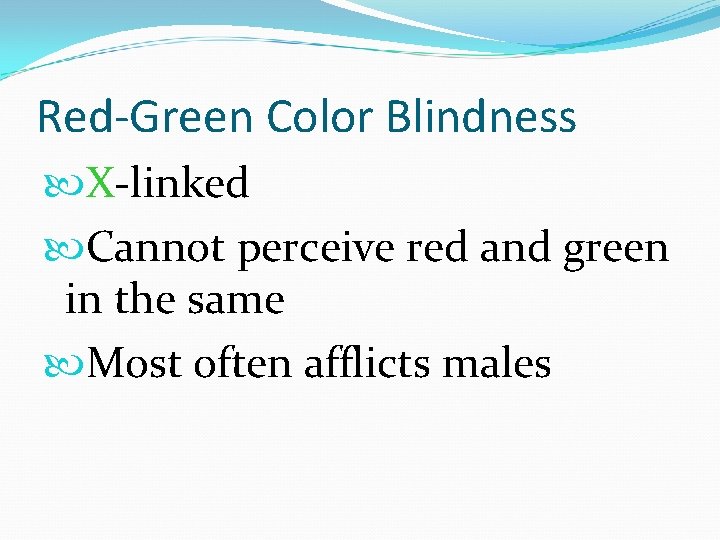 Red-Green Color Blindness X-linked Cannot perceive red and green in the same Most often