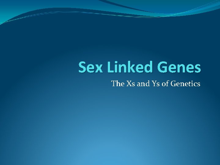 Sex Linked Genes The Xs and Ys of Genetics 