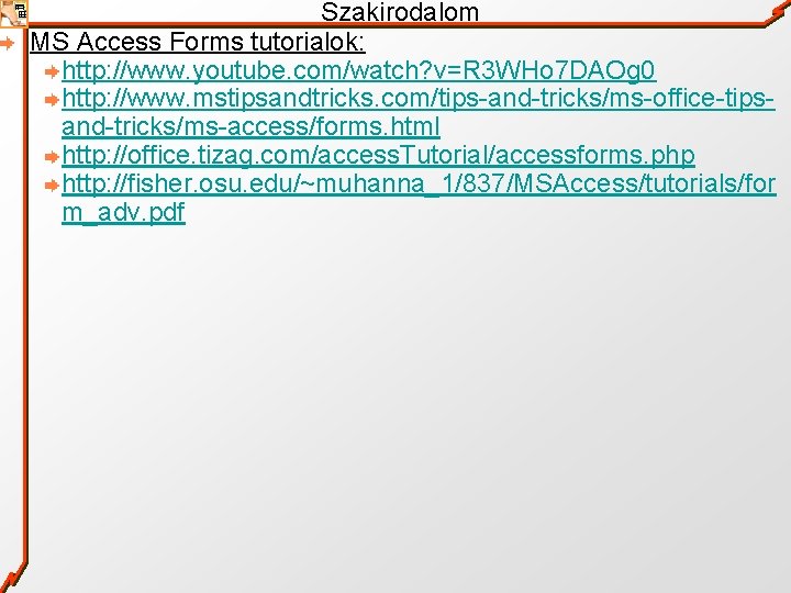 Szakirodalom MS Access Forms tutorialok: http: //www. youtube. com/watch? v=R 3 WHo 7 DAOg