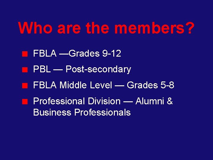 Who are the members? FBLA —Grades 9 -12 PBL — Post-secondary FBLA Middle Level