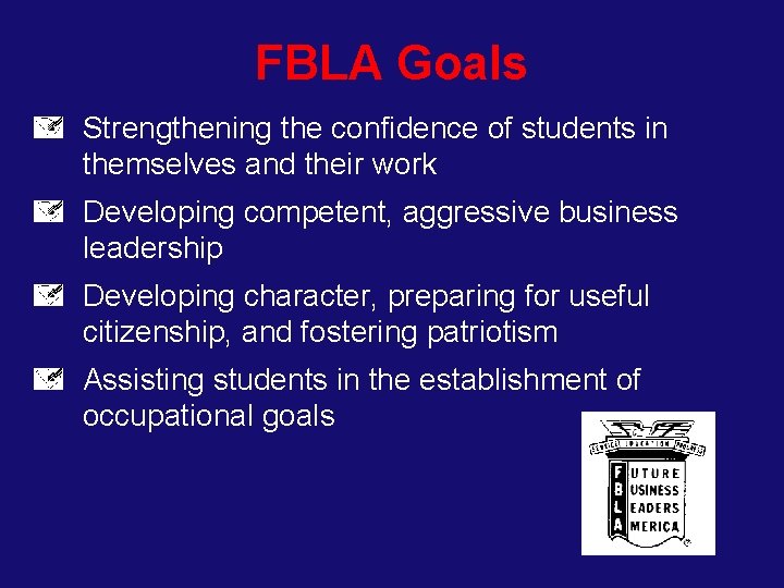 FBLA Goals Strengthening the confidence of students in themselves and their work Developing competent,