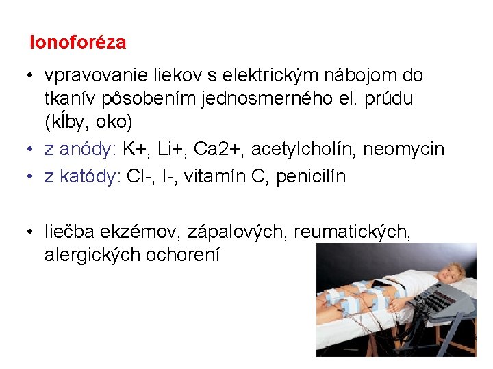 Ionoforéza • vpravovanie liekov s elektrickým nábojom do tkanív pôsobením jednosmerného el. prúdu (kĺby,