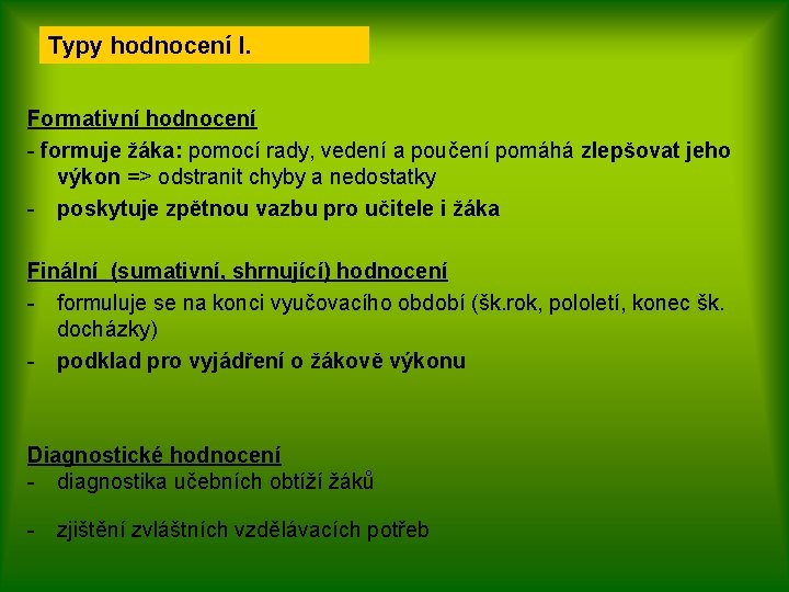 Typy hodnocení I. Formativní hodnocení - formuje žáka: pomocí rady, vedení a poučení pomáhá