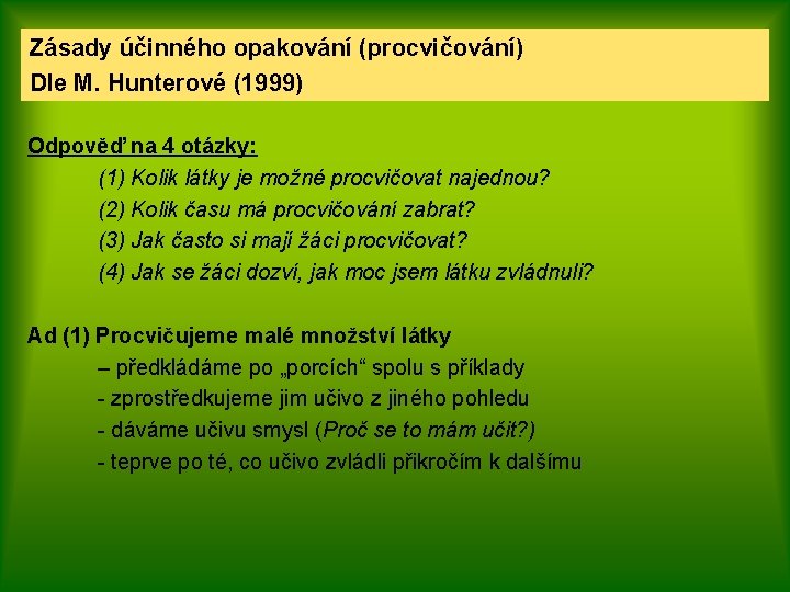 Zásady účinného opakování (procvičování) Dle M. Hunterové (1999) Odpověď na 4 otázky: (1) Kolik