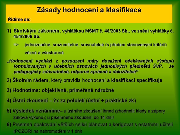 Zásady hodnocení a klasifikace Řídíme se: 1) Školským zákonem, vyhláškou MŠMT č. 48/2005 Sb.