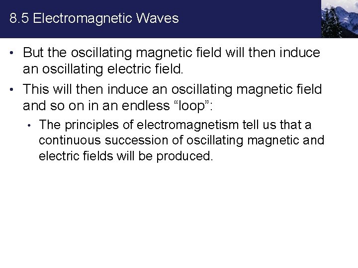 8. 5 Electromagnetic Waves • But the oscillating magnetic field will then induce an