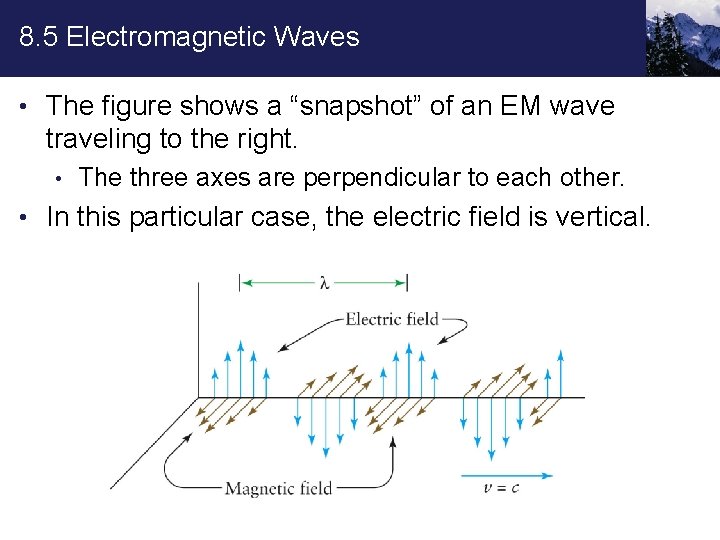 8. 5 Electromagnetic Waves • The figure shows a “snapshot” of an EM wave