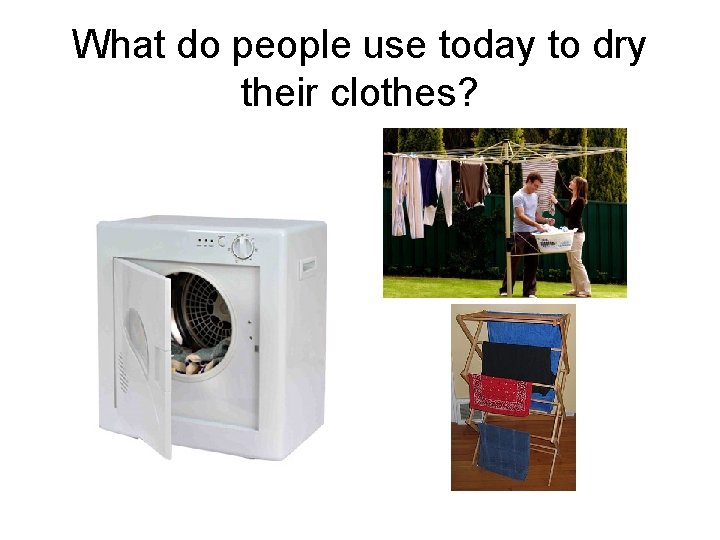 What do people use today to dry their clothes? 