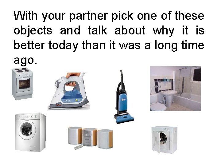 With your partner pick one of these objects and talk about why it is