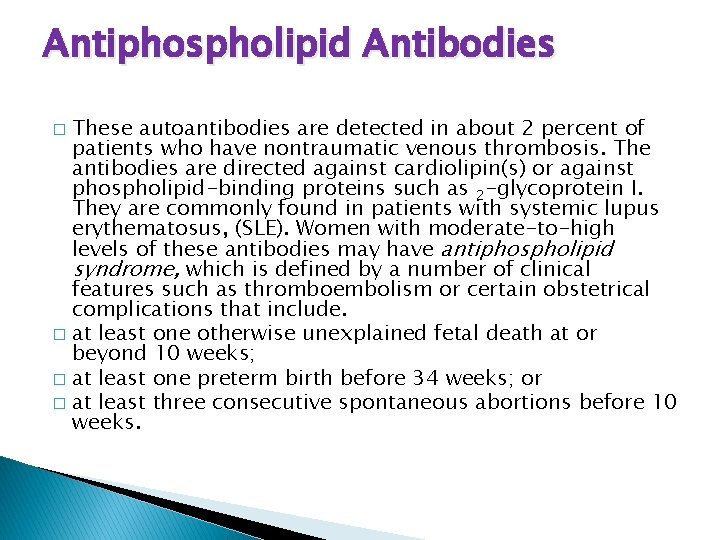 Antiphospholipid Antibodies These autoantibodies are detected in about 2 percent of patients who have