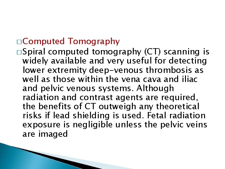 � Computed Tomography � Spiral computed tomography (CT) scanning is widely available and very