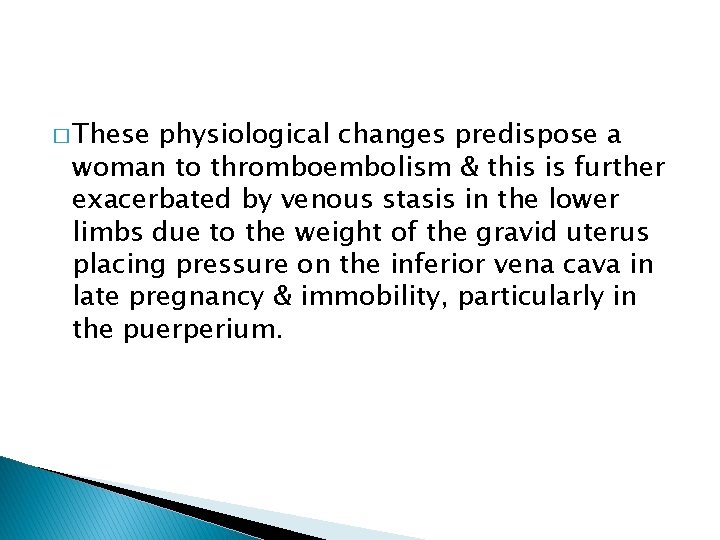 � These physiological changes predispose a woman to thromboembolism & this is further exacerbated