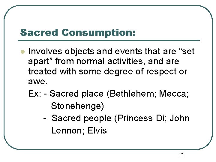 Sacred Consumption: l Involves objects and events that are “set apart” from normal activities,
