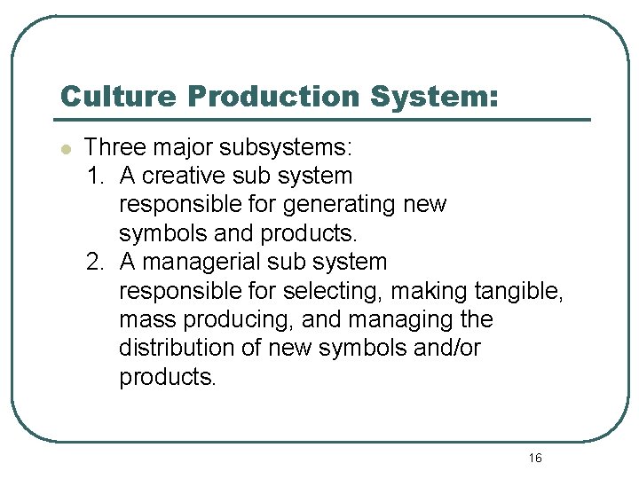 Culture Production System: l Three major subsystems: 1. A creative sub system responsible for