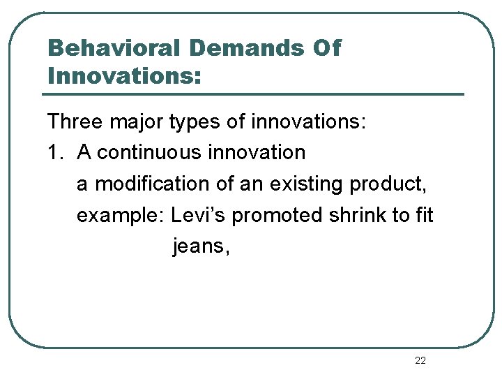 Behavioral Demands Of Innovations: Three major types of innovations: 1. A continuous innovation a