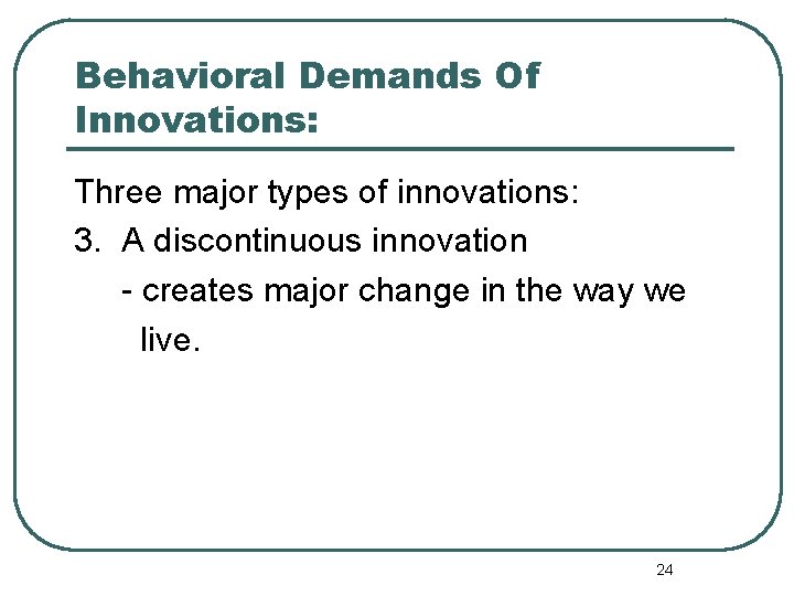 Behavioral Demands Of Innovations: Three major types of innovations: 3. A discontinuous innovation -