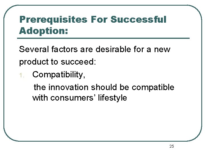 Prerequisites For Successful Adoption: Several factors are desirable for a new product to succeed: