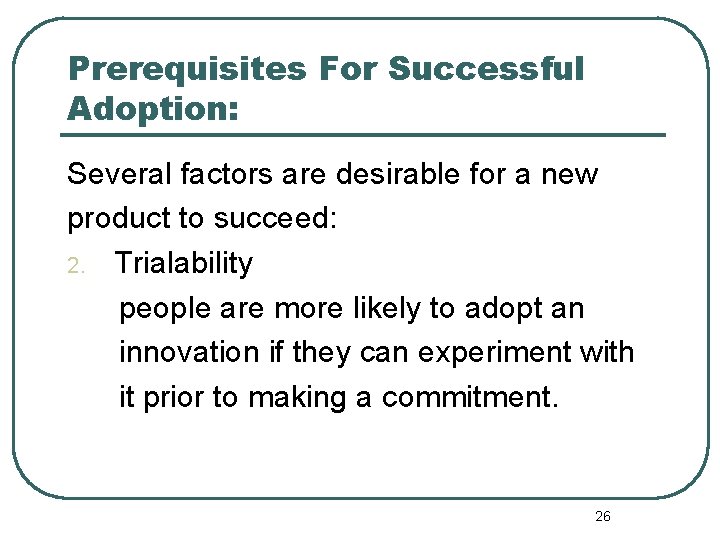 Prerequisites For Successful Adoption: Several factors are desirable for a new product to succeed: